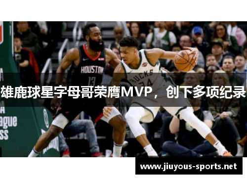 雄鹿球星字母哥荣膺MVP，创下多项纪录